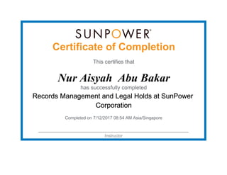Certificate of Completion
This certifies that
Nur Aisyah Abu Bakar
has successfully completed
Records Management and Legal Holds at SunPower
Corporation
Completed on 7/12/2017 08:54 AM Asia/Singapore
Instructor
 