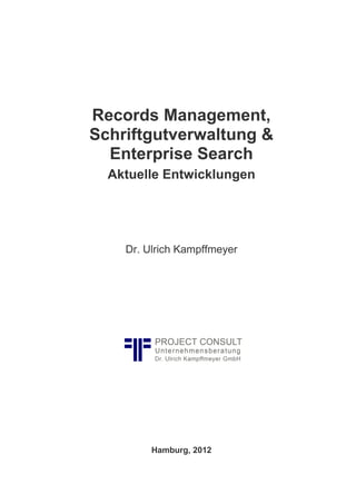 Records Management,
Schriftgutverwaltung &
Enterprise Search
Aktuelle Entwicklungen
Dr. Ulrich Kampffmeyer
Hamburg, 2012
 