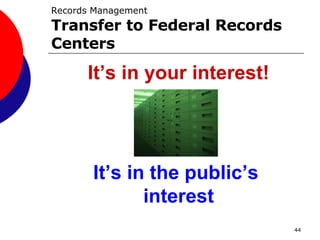 Records Management  Transfer to Federal Records Centers It’s in your interest! It’s in the public’s  interest 