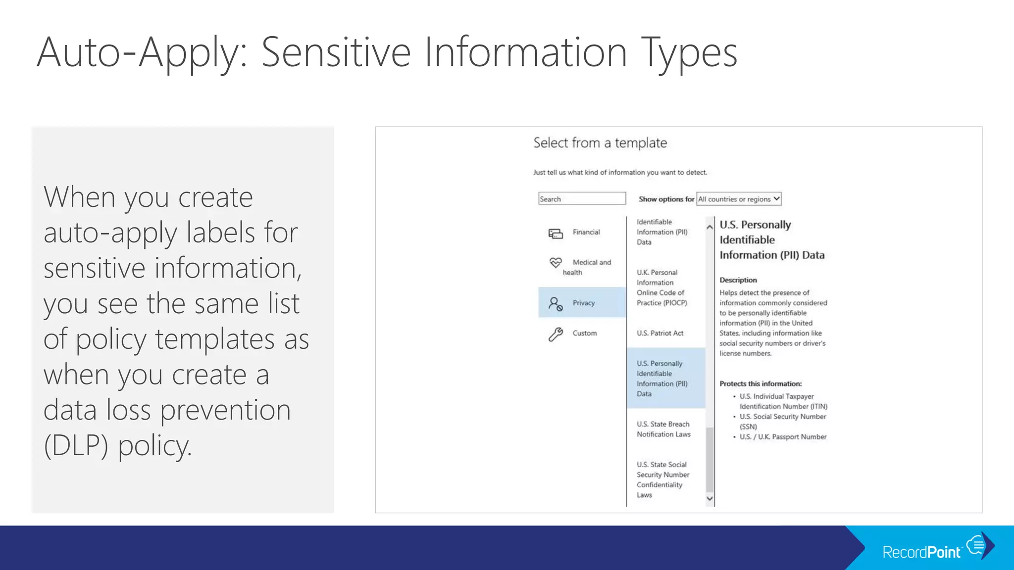 When you create
auto-apply labels for
sensitive information,
you see the same list
of policy templates as
when you create a
data loss prevention
(DLP) policy.
 