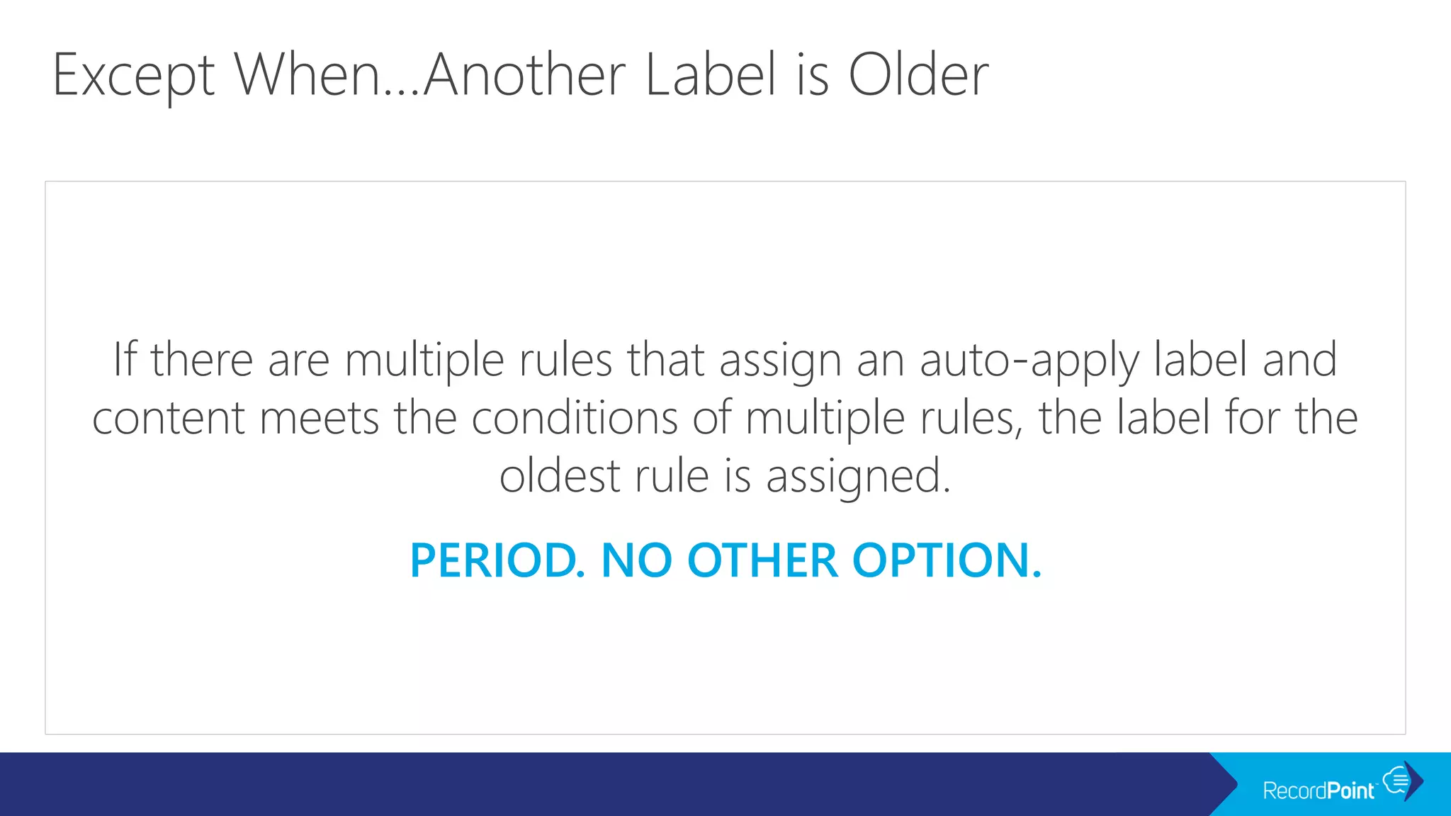 If there are multiple rules that assign an auto-apply label and
content meets the conditions of multiple rules, the label for the
oldest rule is assigned.
PERIOD. NO OTHER OPTION.
 