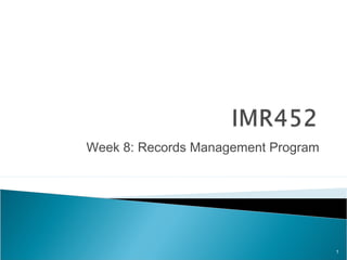Week 8: Records Management Program
1
 