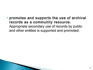  promotes and supports the use of archival
records as a community resource.
Appropriate secondary use of records by public
and other entities is supported and promoted.
32
 