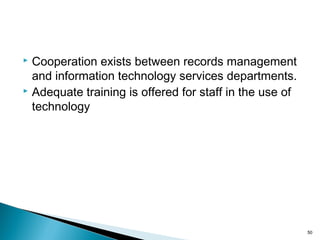  Cooperation exists between records management
and information technology services departments.
 Adequate training is offered for staff in the use of
technology
50
 