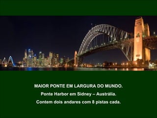 MAIOR PONTE EM LARGURA DO MUNDO. Ponte Harbor em Sidney – Austrália. Contem dois andares com 8 pistas cada. 