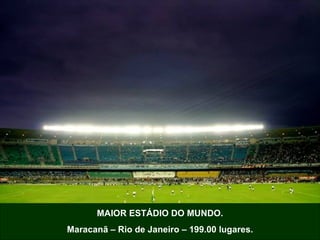 MAIOR ESTÁDIO DO MUNDO. Maracanã – Rio de Janeiro – 199.00 lugares. 