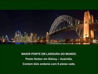 MAIOR PONTE EM LARGURA DO MUNDO. Ponte Harbor em Sidney – Austrália. Contem dois andares com 8 pistas cada. 