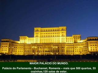 MAIOR PALÁCIO DO MUNDO. Palácio do Parlamento - Bucharest, Romenia – mais que 500 quartos, 55 cozinhas,120 salas de estar. 