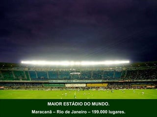 MAIOR ESTÁDIO DO MUNDO. Maracanã – Rio de Janeiro – 199.000 lugares. 