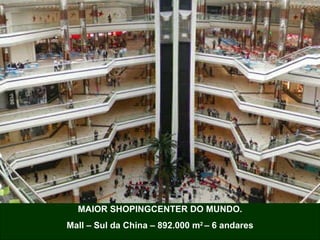 MAIOR SHOPINGCENTER DO MUNDO. Mall – Sul da China – 892.000 m 2  – 6 andares 