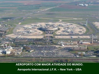 AEROPORTO COM MAIOR ATIVIDADE DO MUNDO. Aeroporto Internacional J.F.K. – New York – USA 