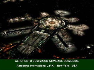 AEROPORTO COM MAIOR ATIVIDADE DO MUNDO. Aeroporto Internacional J.F.K. – New York – USA 