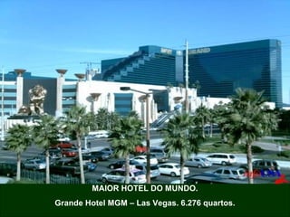 MAIOR HOTEL DO MUNDO.
Grande Hotel MGM – Las Vegas. 6.276 quartos.

 