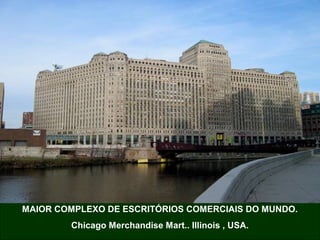 MAIOR COMPLEXO DE ESCRITÓRIOS COMERCIAIS DO MUNDO.
Chicago Merchandise Mart.. Illinois , USA.

 