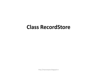 Class RecordStore

http://improvejava.blogspot.in

 