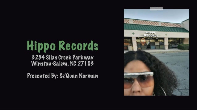 Hippo Records
3254 Silas Creek Parkway
Winston-Salem, NC 27103
Presented By: Se’Quan Norman
 