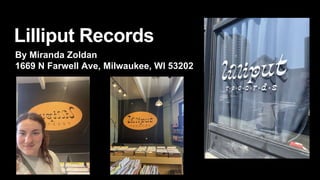Lilliput Records
By Miranda Zoldan
1669 N Farwell Ave, Milwaukee, WI 53202
 