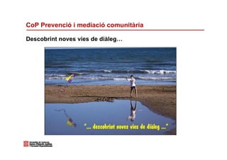 CoP Prevenció i mediació comunitària

Descobrint noves vies de diàleg…
 