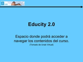 Educity 2.0 Espacio donde podrá acceder a navegar los contenidos del curso. (Tomado de Unab Virtual) 