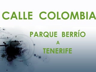 CALLE  COLOMBIA PARQUE  BERRÍO TENERIFE A 