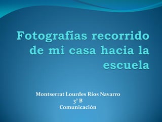 Montserrat Lourdes Ríos Navarro
             3° B
        Comunicación
 