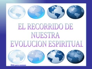 EL RECORRIDO DE NUESTRA EVOLUCION ESPIRITUAL Click para avanzar 