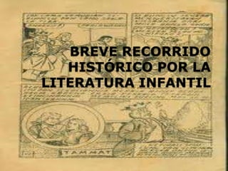  BREVE RECORRIDO HISTÓRICO POR LA LITERATURA INFANTIL 