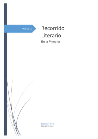 7mo- 2015 Recorrido
Literario
En la Primaria
Séptimos A y B
COLEGIO LA OBRA
 