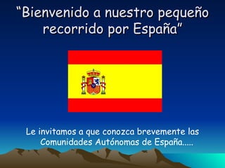 “ Bienvenido a nuestro pequeño recorrido por España” ,[object Object]