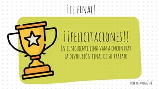 ¡el ﬁnal!
¡¡felicitaciones!!
En el siguiente link van a encontrar
la devolución ﬁnal de su trabajo
fecha de entrega 23/6
 
