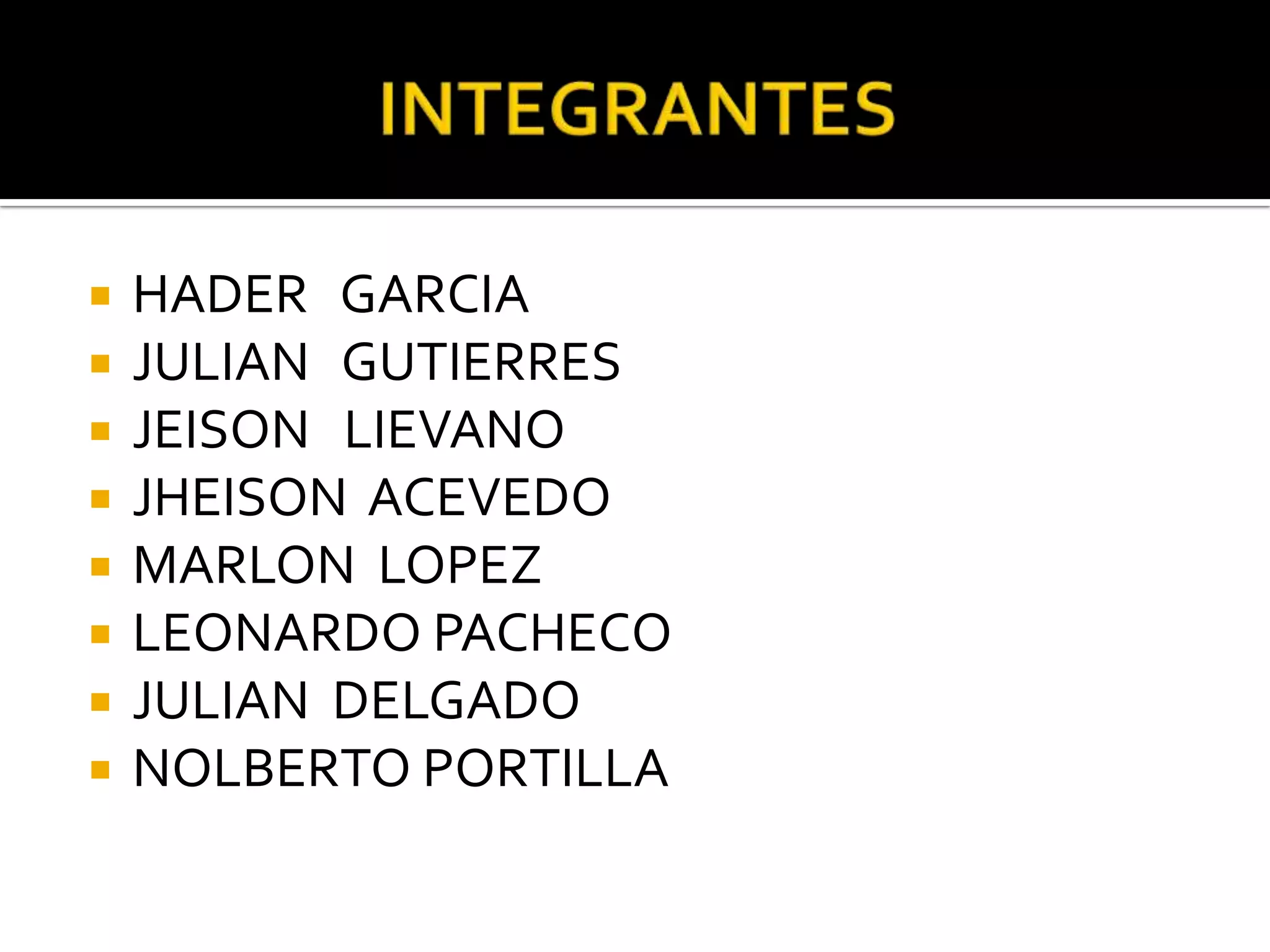 INTEGRANTESHADER   GARCIAJULIAN   GUTIERRESJEISON   LIEVANOJHEISON  ACEVEDOMARLON  LOPEZLEONARDO PACHECOJULIAN  DELGADONOLBERTO PORTILLA
