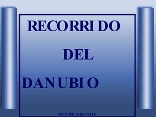 RECORRIDO  DEL DANUBIO  PRENDER PARLANTES 