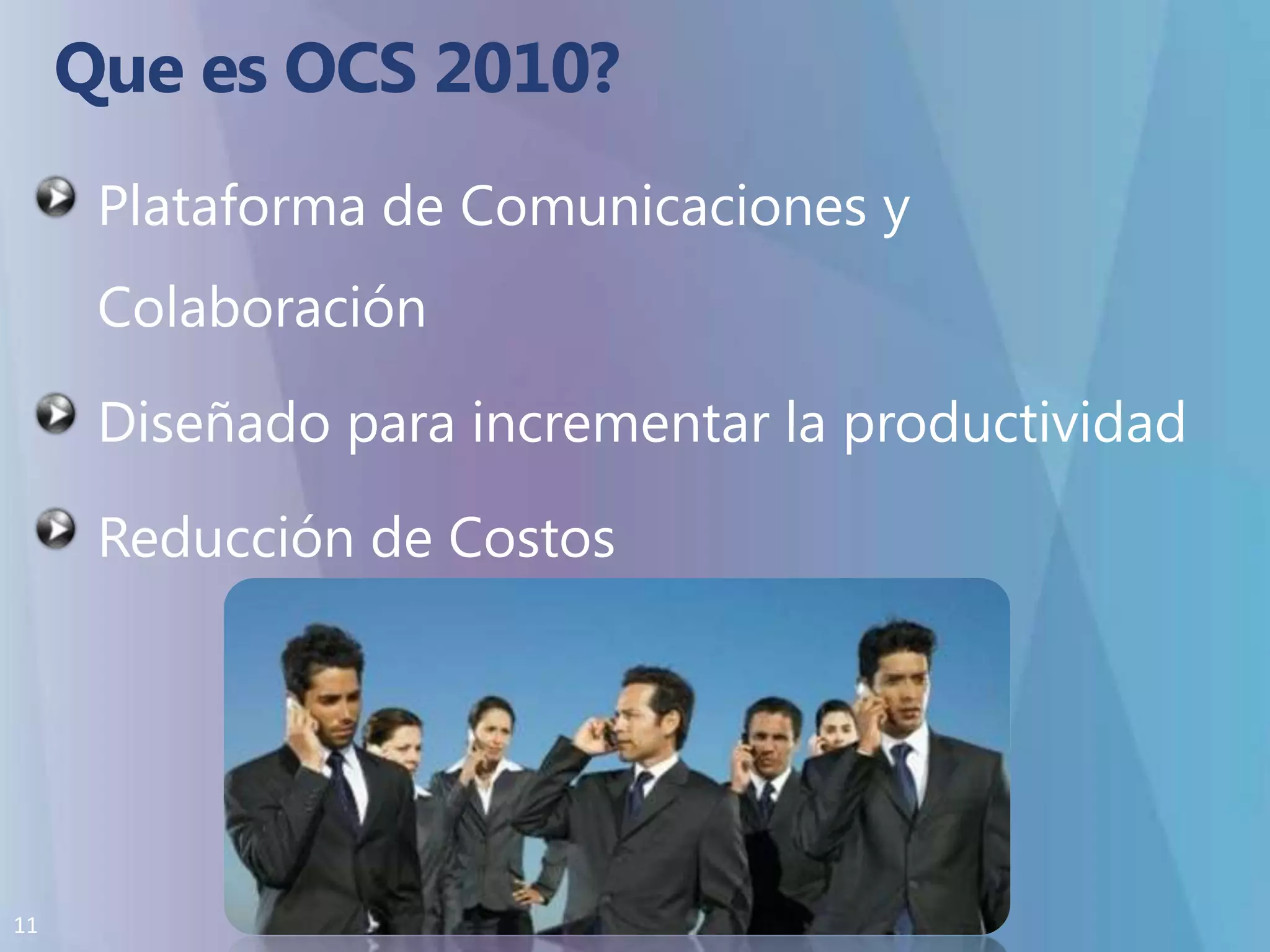 Que es OCS 2010?Plataforma de Comunicaciones y ColaboraciónDiseñado para incrementar la productividadReducción de Costos