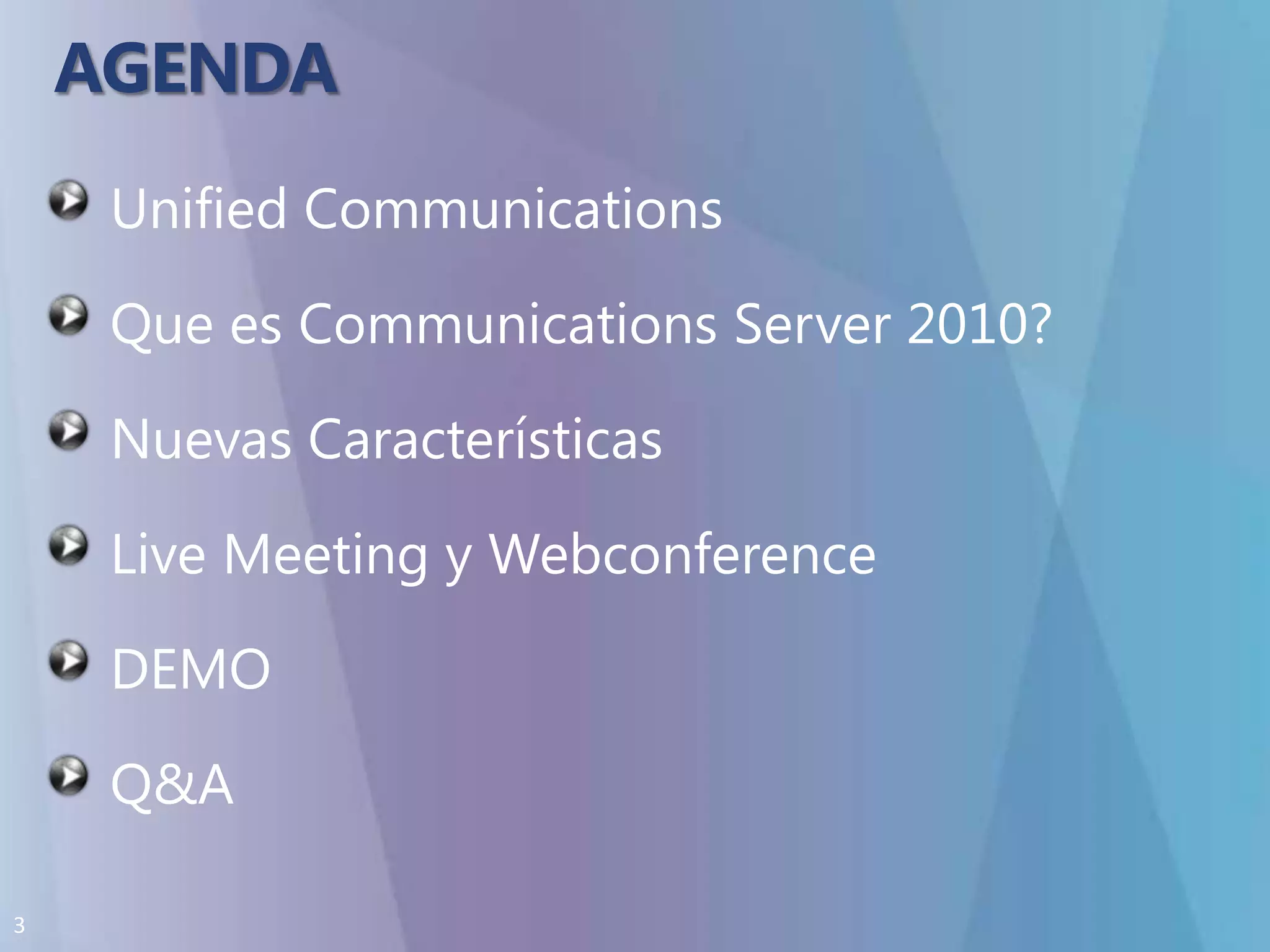 AGENDAUnified CommunicationsQue es Communications Server 2010?Nuevas CaracterísticasLive Meeting y WebconferenceDEMOQ&A
