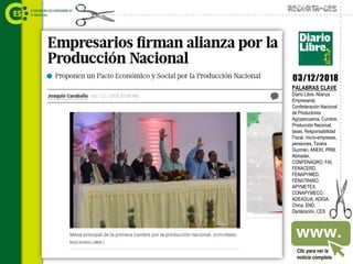 Recorta-CES
Clic para ver la
noticia completa
PALABRAS CLAVE
Diario Libre, Alianza
Empresarial,
Confederación Nacional
de Productores
Agropecuarios, Cumbre,
Producción Nacional,
tasas, Responsabilidad
Fiscal, micro-empresas,
pensiones, Tavera
Guzmán, ANEIH, PRM,
Abinader,
CONFENAGRO, FAI,
FENACERD,
FENAPYMED,
FENATRANO,
APYMETEX,
CONAPYMECO,
ADEAGUA, ADIGA,
China, END,
Declaración, CES
03/12/2018
 