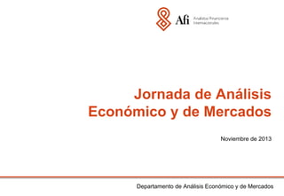 Jornada de Análisis
Económico y de Mercados
Noviembre de 2013

Departamento de Análisis Económico y de Mercados

 