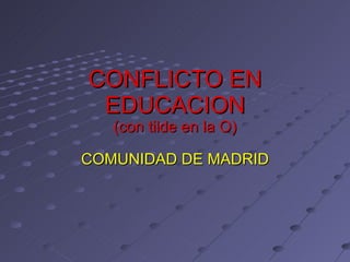 CONFLICTO EN EDUCACION (con tilde en la O) COMUNIDAD DE MADRID 