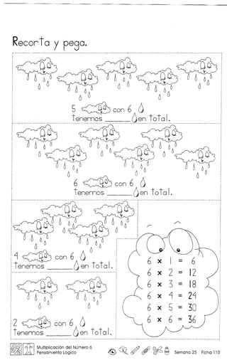 Recortoy pego.
Ou~
6 6 6 6 66
6 6 6 6
5 ~con6 6
....................................... .t.~~.~0!.~.~ 6.~0...t.~t~.!.~ .
6 x I - 6
• ~ • '" '" •••••• - • '" •• - -, • '" • '" - ••• '" • - • '" '" '" - '" ••• '" - - ••• '" '" • '" ••• - '" ••••• '" • '" '" '" '" •• '" .'O -
6 x 2 - 12
6 x 3 - 18
6 x ~ - 2~
6 x 5 - 30
6 x 6 - 36
I~II~ IMuItiplicaci6n ?e.1Numero 6 ~ ffi Af} ©:Q A
)A Pensamlento Loglco ~ ~o <::§Y (!7 ~ I=:J Semana 25 Ficha 110
 