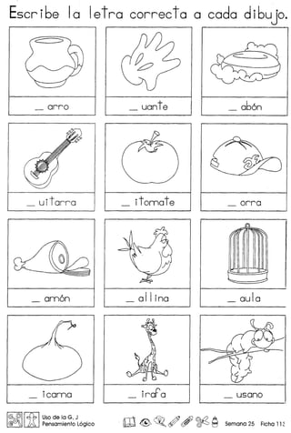 Escri6e la letra correcta a cada di6ujo.
uitarra
!@ @I! J)p I Usode la G, J
@(}ffij );0, Pensamiento L6gico
_ uante _ a66n
_ itomate
_ all ina _ aula
_ iraP a
m~~o~'~9 Semana25 Fichal1~
 