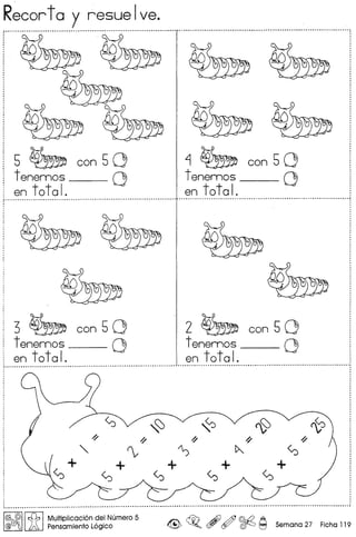 Recorta y resuelve .
.............................................................................................................................. .
,
,
5 ~ can 5 0 1 ~ can 5 0
t enemas -- 0 t enemos -- 0
en toto I. en tat a I.~...............................................................................................................................................•...........................................................................•.................•..........••..........
3 ~ con 5 0 ' 2 ~ can 5 0
, t enemos -- 0 t enemas --- 0
en toto I. en toto I.: _ .........................•...•....................................................•............•..
,
,
,
,,
,
I@,~JIcf.b I Multiplicaci6n del Numero 5
@ ) lJ0. Pensamiento L6gico ~ ~o ,,~~ ~ Semana 27 Ficha 119
 