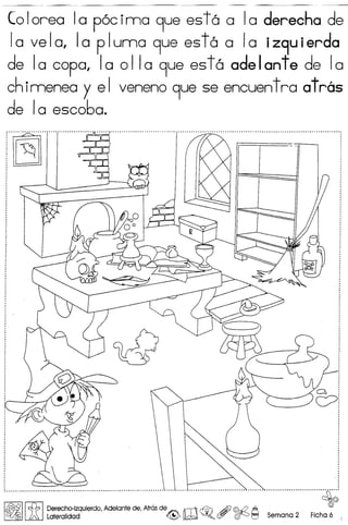 Coloreo 10 p6cinna 9ue est6 a 10 derecha de
1a ve 1a, 1a p 1umo 9ue es t 6 a 1a Iz9u ierdo
de 1a copo, 1a 0 11a 9ue es t 6 ode Iont e de 1a
chimeneo y el veneno 9ue se encuentro otras
de I 0 esco60.
f··~·································.:.:.J················ ;
i [3J _.. !
· ', '
, '
· '
· ', '
, '
, '
, '
, '
, '
, ', ., '
, ', .· ., ', .· .· '
· '
· ', '
· '
· '
· '
· '
· ', ., '
, '
· ', '
· '
· ', '
, '
· ', '
· '.. '
, '
· ', '
· '
· '· '· .· ., '
· .· '
· ', '
, '
, ', ., ., .· '· ., ., ., ', ., ', '
, '
, '
, '
, '
, '
· '
: W :· '
· '· '· ., ., .· ., '
· .· ., '
, '
, '
· '
· ', '
· ', '
, '
, '
· ', '
· ', '
i ~ i
: 0:· '
· :
' ~ 1.~~ .
I~II.,Q,IDerecho-lzquierdo, Adelante de, Atr6s de~ ,T'I 'Y' Ai) @d2A +~ Lateralidad ~ ~ ~Q ($Y r§f0 ~ Semana 2 Ficha 6 I
 