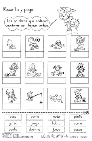 Recortoy pego
-~.~.~.~::::::~--:::::::::~--~:::::::::--~:::
i case 1 1 barre i ! nodo j i pin t° j
: ••••••••••••••••••••••••••••••••••••••••••••••••••• : : ••••••••••••••••••••••••••••••• d •••••••••••••••••••• : ~ ••••••••••••••••••••••••••••••••••••••••••••••••••••• : : •••••••••••••••••••••••••••••••••••••••••••••••••••• :
r·······9~f~~·······;1 ••••••••••••••••••••••.••••••••••.••••••••••.•••• 1
....····~~~f~·······l
, .I ••••••••••••••••••••••••••••••••••••••••••••• '
,. ., .
! jU8g0 i
••••••.••••••••••••••••••••••••••••••••••••••.•••• 1
f····d~·~~~~····j
• ••.•••••••••.••••.••••••••••••••••••••••••••••••••••••. 1
I@ ~II~ IEIVerbo
@{IjjO'G LA Coordinacion Motriz Fina
........................................................
i ha61a 1
~.........................•............................ ..:
;" ,
~ J~~S.~,
,. ..............•..................................., ,, ,
, .
i come i, ,
I •••••••.••••••••.•••••••••••••••••.•••••••.•••••••.••••
•.•............................................•...... ,,
, pesco i............................................. '
 
