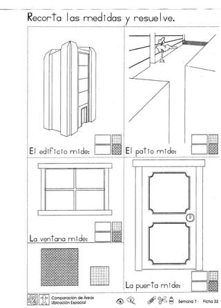 Recortal as med idas y resue Ive.
·
,
,
,
·
·
·,
: 0 DTITIJ"":T:"': 0 ffiITJ"r:T:T:1 ~:1:~:!:~:!:~ ~:~:~:~:~:!:
iEI ediPicio mide: OE EI patio mide: ORr·· ..·· ·- ···· ..·· · · · ·· - .
I I
I I
omLa vent ana m rde: 011
I~IIcfb IComparaci6n de Areas
~ Ubicaci6n Espacial @;, ~o ~ ~ r§ Semana 7 Ficha 32
 