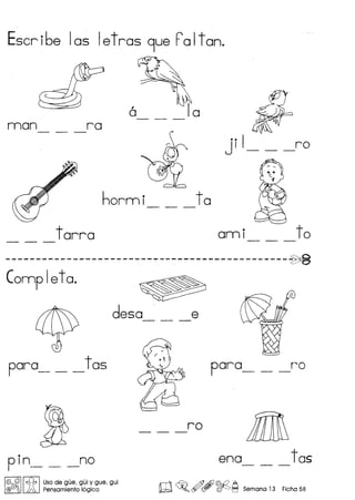 Escri6e 105 letros 9ue Po 1ton.
hormi ta
tarra
para tas
pin no
!©1'11 J11 Usede gue, gui y gue, gui
@ C'l ~ Pensamiente 16gice
ji , ro
•
ami to
para r"'o
ena tas
rill ~o~,~~Semana13 Ficha58
 