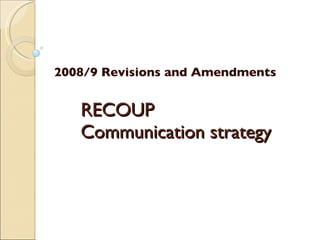 RECOUP Communication strategy 2008/9 Revisions and Amendments 