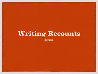 Writing Recounts
Revision