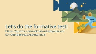 Let’s do the formative test!
https://quizizz.com/admin/activity/classic/
6719f848bf4423763958707d
 