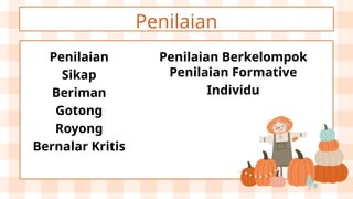 Penilaian
Penilaian Berkelompok
Penilaian
Sikap
Beriman
Gotong
Royong
Bernalar Kritis
Penilaian Formative
Individu
 