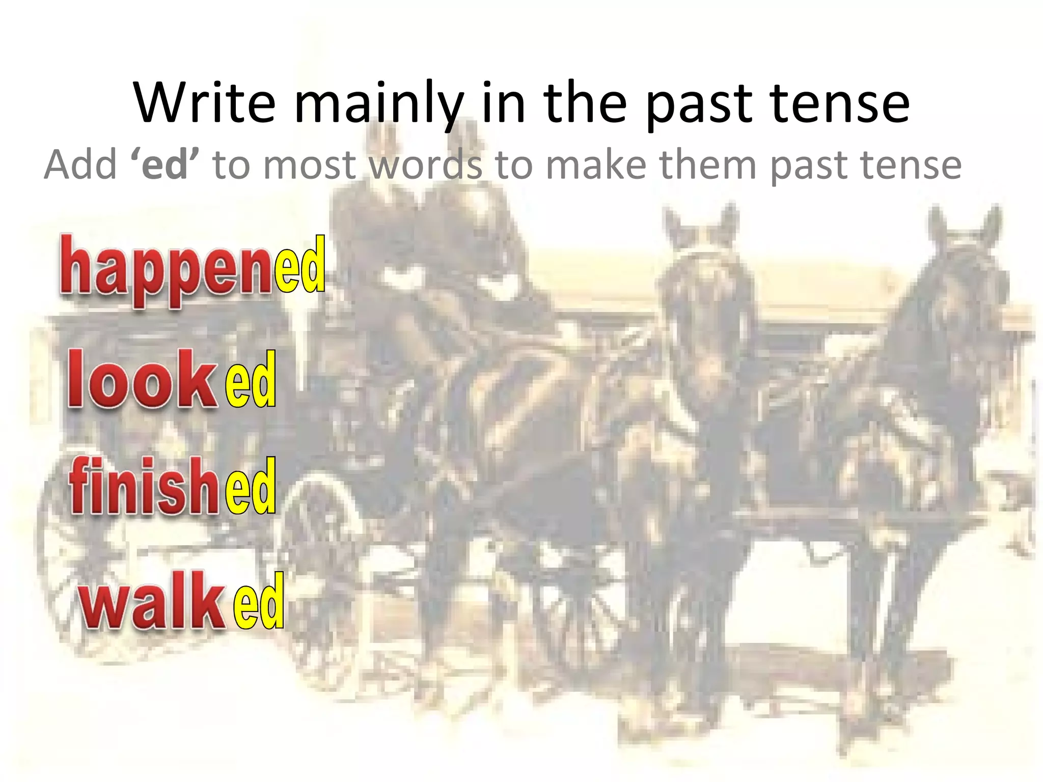 Write mainly in the past tense Add  ‘ed’  to most words to make them past tense ed ed ed ed 