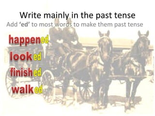 Write mainly in the past tense Add  ‘ed’  to most words to make them past tense ed ed ed ed 